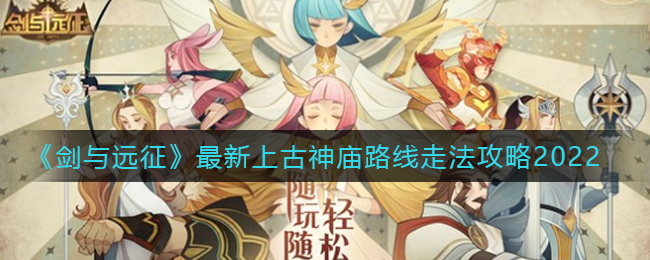 剑与远征上古神庙道路怎样走-剑与远征最新上古神庙道路走法攻略2022