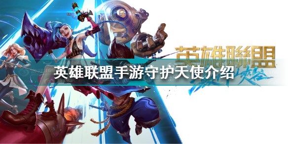 英雄联盟手游守护天使怎样-英雄联盟手游守护天使详细攻略2022