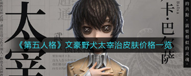 第五人格文豪野犬太宰治皮肤怎么样-第五人格文豪野犬太宰治皮肤价钱一览