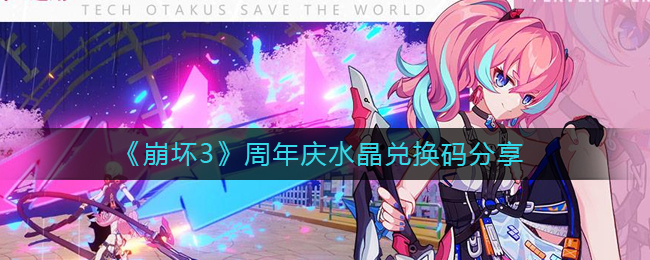 崩坏3周年庆水晶兑换码是什么-崩坏3周年庆水晶兑换码分享