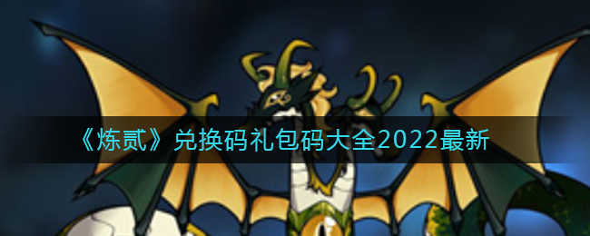 炼贰兑换码礼包码是什么-炼贰兑换码礼包码大全2022最新