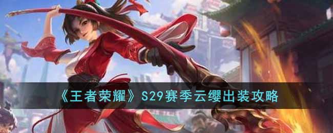 王者荣耀S29赛季云缨怎么出装-王者荣耀S29赛季云缨出装攻略