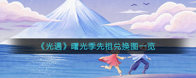 光遇曙光季先祖兑换图怎么兑换-光遇曙光季先祖兑换图一览