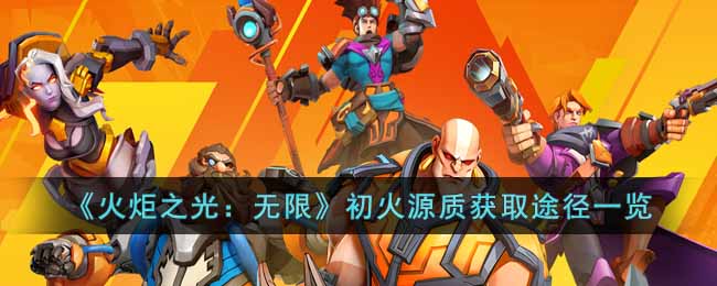 火炬之光无限初火源质怎么获得-火炬之光：无限初火源质获取途径一览