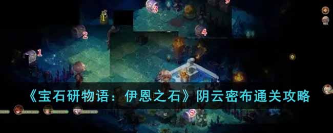 宝石研物语伊恩之石阴云密布关卡怎么过-宝石研物语：伊恩之石阴云密布通关攻略