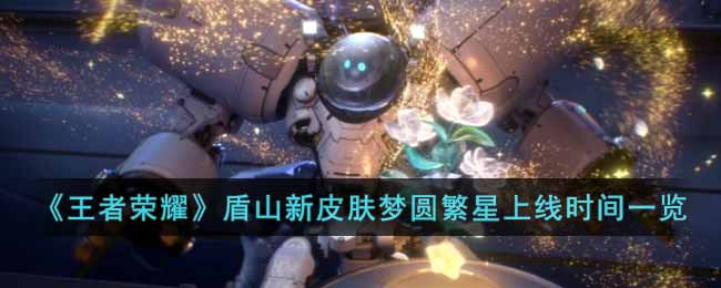 王者荣耀盾山新皮肤梦圆繁星什么时候上线-王者荣耀盾山新皮肤梦圆繁星上线时间一览