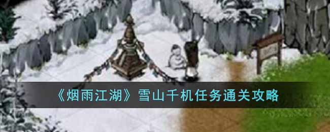 烟雨江湖雪山千机任务怎么过-烟雨江湖雪山千机任务通关攻略