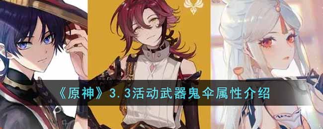 原神3.3活动武器鬼伞的属性效果如何-原神3.3活动武器鬼伞的属性效果一览