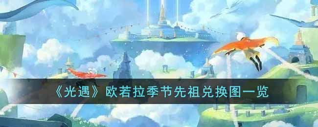 光遇欧若拉季节先祖兑换图有哪些-光遇欧若拉季节先祖的兑换图一览