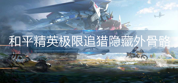 和平精英极限追猎怎么隐藏外骨骼-和平精英极限追猎隐藏外骨骼技巧