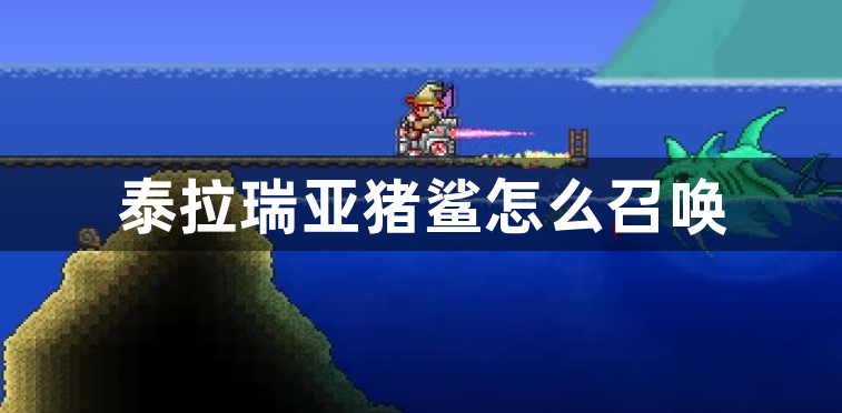 泰拉瑞亚猪鲨怎么召唤-泰拉瑞亚猪鲨召唤方法