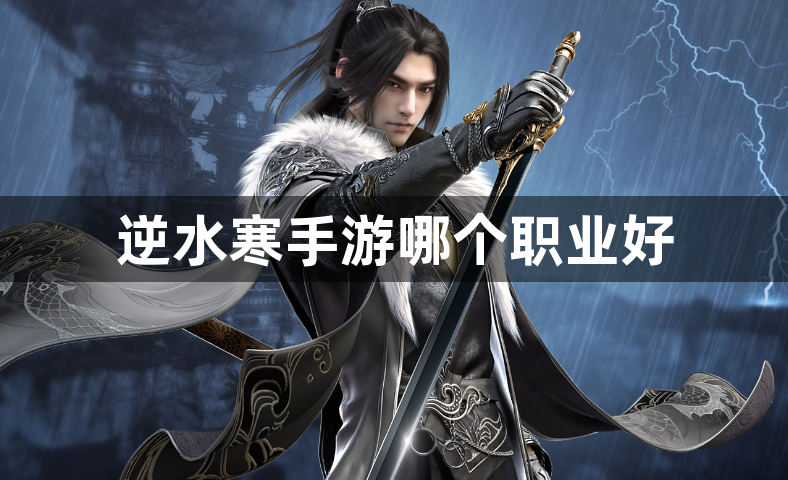 逆水寒手游哪个职业好-逆水寒手游职业推荐一览