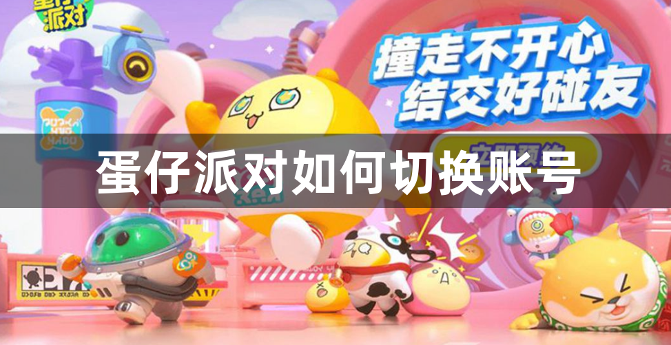 蛋仔派对如何切换账号-蛋仔派对切换账号的方法