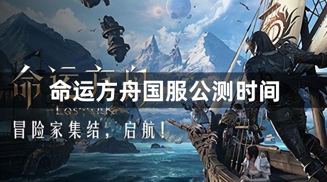 命运方舟国服什么时候公测-命运方舟国服公测时间一览