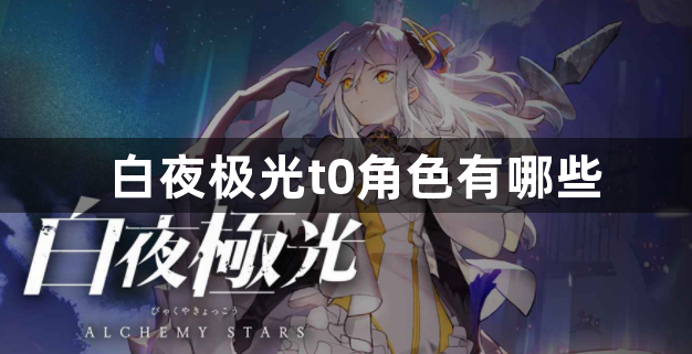 白夜极光t0角色有哪些-白夜极光t0角色排行一览
