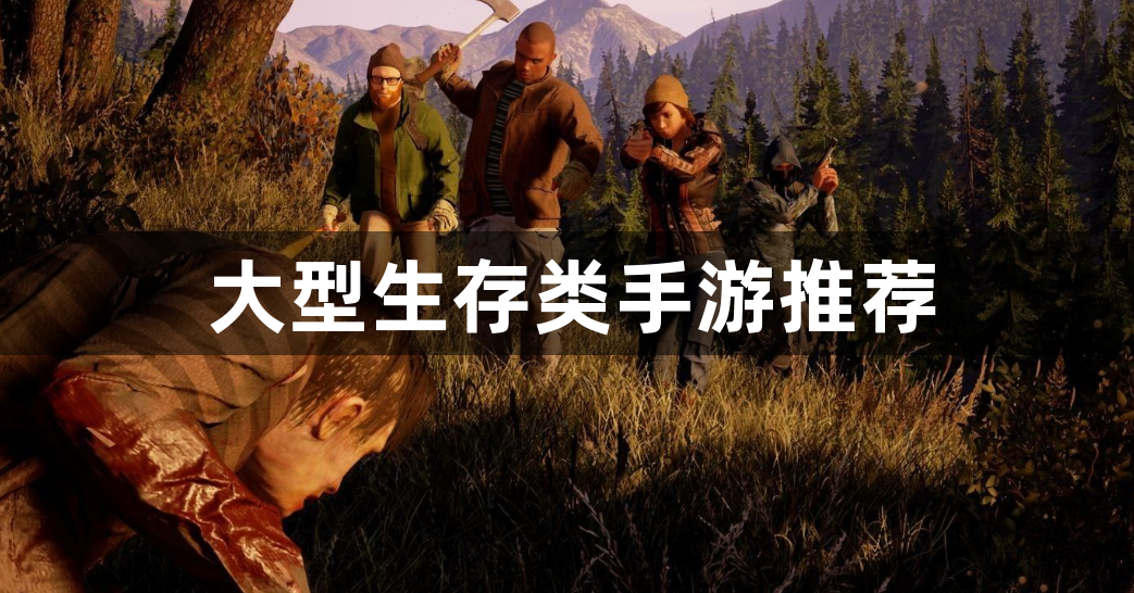 大型生存类手游推荐-超好玩的大型生存类手游有哪些