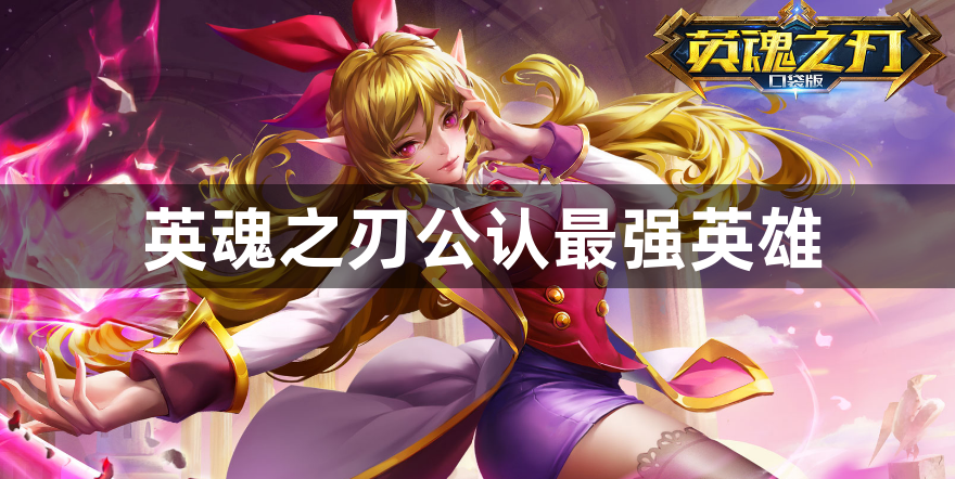 英魂之刃公认最强英雄-最强大的英雄一览