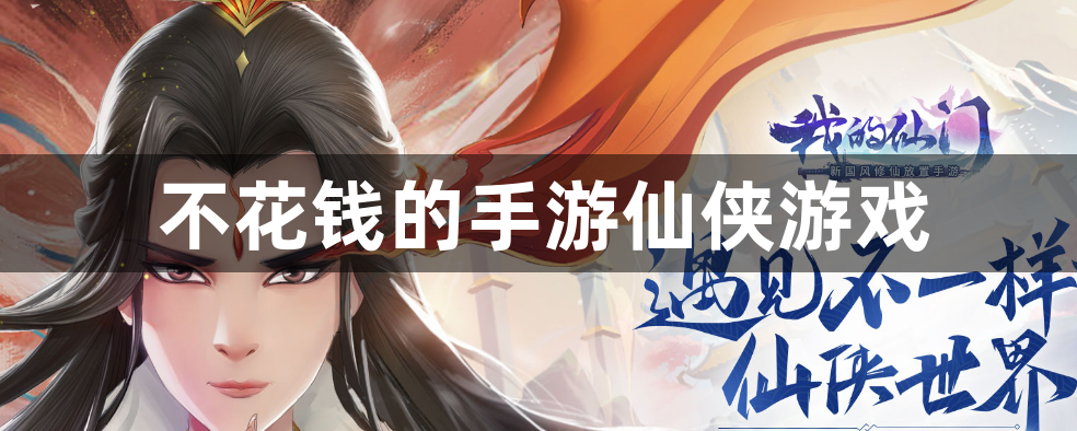 不花钱的手游仙侠游戏-好玩不用钱的仙侠游戏推荐