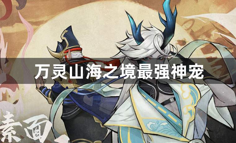 万灵山海之境最强神宠-最强神宠排名一览