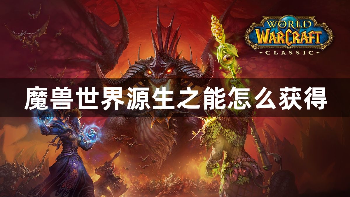 魔兽世界源生之能怎么获得-源生之能获得方法