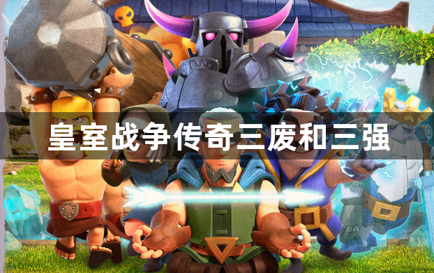 皇室战争传奇三废和三强-传奇卡培养攻略